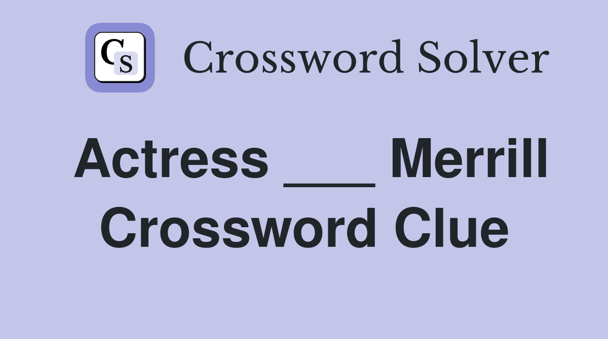 Actress ___ Merrill Crossword Clue Answers Crossword Solver